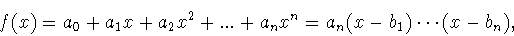 \begin{displaymath}f(x) = a_0 +a_1 x+a_2 x^2 +...+a_nx^n=a_n(x-b_1)\cdots (x-b_n),\end{displaymath}