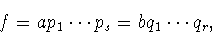 \begin{displaymath}f=ap_1\cdots p_s=bq_1\cdots q_r,\end{displaymath}