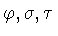 $\varphi , \sigma , \tau$