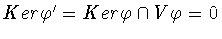 $Ker\varphi^{\prime}= Ker\varphi \cap V\varphi =
0$