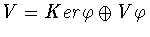 $V = Ker\varphi \oplus V\varphi$