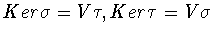 $Ker\sigma = V\tau, Ker\tau
= V\sigma$