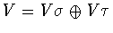 $V = V\sigma \oplus V\tau$