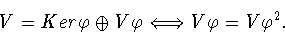 \begin{displaymath}V = Ker\varphi \oplus V\varphi \Longleftrightarrow V\varphi
= V\varphi^2.\end{displaymath}