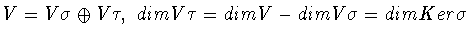 $V = V\sigma \oplus V\tau,\ dim
V\tau = dim V - dim V\sigma = dim Ker\sigma$