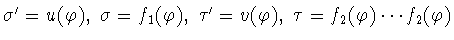 $\sigma^{\prime}= u(\varphi),\ \sigma =
f_1(\varphi),\ \tau^{\prime} = v(\varphi),\ \tau =
f_2(\varphi)\cdots f_2(\varphi)$