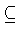 $\subseteq$