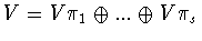 $V = V\pi_1 \oplus ...\oplus V\pi_s$