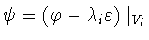 $\psi = (\varphi - \lambda_i \varepsilon)\mid _{V_i}$