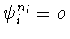 $\psi_i^{n_i} = o$