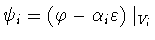 $\psi_i = (\varphi-\alpha_i\varepsilon)\mid_{V_i}$