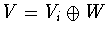 $V = V_i \oplus W$
