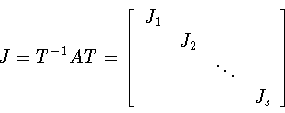 \begin{displaymath}J=T^{-1}AT=
\left[
\begin{array}{llll}
J_1& & & \\
&J_2& & \\
& & \ddots& \\
& & &J_s
\end{array}
\right]
\end{displaymath}
