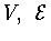 $V,\ {\cal E}$