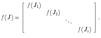 $f(J)=
\left[
\begin{array}{llll}
f(J_1)& & & \\
&f(J_2)& & \\
& & \ddots& \\
& & &f(J_s)
\end{array}
\right]
.$