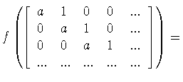 $f\left(
\left[
\begin{array}{lllll}
a&1 &0 &0&... \\
0 &a&1&0 &... \\
0 &0 &a&1&... \\
... &... &... &...&...
\end{array}
\right]
\right) =$