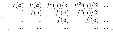 \begin{displaymath}=
\left[
\begin{array}{rrrrr}
f(a)&f^{\prime}(a) &f^{\prim...
...rime}(a) &... \\
... &... &... &...&...
\end{array}
\right]\end{displaymath}