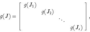 \begin{displaymath}g(J)=
\left[
\begin{array}{rrrr}
g(J_1)& & & \\
&g(J_2)& & \\
& & \ddots& \\
& & &g(J_s)
\end{array}
\right]
,\end{displaymath}