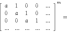 \begin{displaymath}\left[
\begin{array}{lllll}
a&1 &0 &0&... \\
0 &a&1&0 &.....
...a&1&... \\
... &... &... &...&...
\end{array}
\right] ^m
=\end{displaymath}