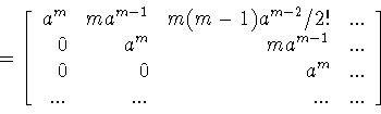 \begin{displaymath}=
\left[
\begin{array}{rrrr}
a^m&ma^{m-1} &m(m-1)a^{m-2}/2...
...
0 &0 &a^m&... \\
... &... &... &...
\end{array}
\right]
\end{displaymath}