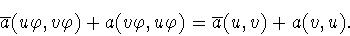 \begin{displaymath}\overline{a}(u\varphi ,v\varphi )+a(v\varphi ,u\varphi )=
\overline{a}(u,v)+a(v,u).\end{displaymath}