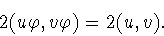 \begin{displaymath}2(u\varphi ,v\varphi )=
2(u,v).\end{displaymath}