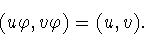 \begin{displaymath}(u\varphi ,v\varphi )=
(u,v).\end{displaymath}