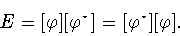 \begin{displaymath}E=[\varphi ][\varphi
^{\star}]=[\varphi ^{\star}][\varphi ].\end{displaymath}