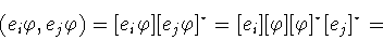 \begin{displaymath}(e_i\varphi ,e_j\varphi )=[e_i\varphi ][e_j\varphi ]^{\star}
=[e_i][\varphi ][\varphi ]^{\star}[e_j]^{\star}=\end{displaymath}