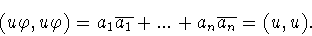 \begin{displaymath}(u\varphi ,u\varphi )= a_1\overline{a_1}+...+a_n\overline{a_n}=(u,u).\end{displaymath}
