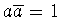$a\overline{a}=1$