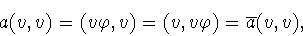 \begin{displaymath}a(v,v)=(v\varphi ,v)=(v,v\varphi )=\overline{a}(v,v),\end{displaymath}
