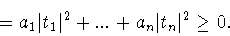 \begin{displaymath}=a_1\vert t_1\vert^2+...+a_n\vert t_n\vert^2\geq 0.\end{displaymath}