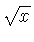 $\sqrt{x}$