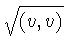$\sqrt{(v,v)}$