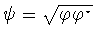 $\psi =\sqrt{\varphi \varphi ^{\star}}$