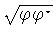 $\sqrt{\varphi
\varphi ^{\star}}$