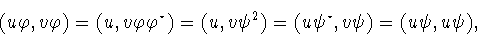 \begin{displaymath}(u\varphi ,v\varphi )=(u,v\varphi \varphi ^{\star})
=(u,v\psi ^2) =(u\psi ^{\star},v\psi)=(u\psi ,u\psi),\end{displaymath}