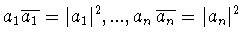 $a_1\overline{a_1}=
\vert a_1\vert^2,...,a_n\overline{a_n}=\vert a_n\vert^2$