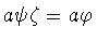 $a\psi\zeta =a\varphi $