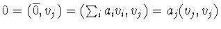 $0=(\overline{0} ,v_j)=(\sum_ia_iv_i ,v_j)=a_j(v_j,v_j)$