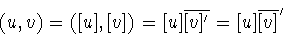 \begin{displaymath}(u,v)=([u],[v])=[u]\overline{[v]^{\prime}}=[u]\overline{[v]}^{\prime}\end{displaymath}