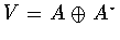 $V=A\oplus A^{\star}$