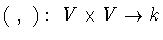 $(\ ,\ ):\ V\times V\rightarrow k$