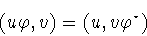 \begin{displaymath}(u\varphi ,v)=(u,v\varphi ^{\star})\end{displaymath}