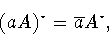 \begin{displaymath}(aA)^{\star}=\overline{a}A^{\star},\end{displaymath}