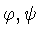 $\varphi ,\psi$