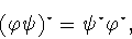 \begin{displaymath}(\varphi\psi )^{\star}=\psi ^{\star}\varphi ^{\star},\end{displaymath}