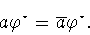 \begin{displaymath}a\varphi ^{\star}=\overline{a}\varphi ^{\star}.\end{displaymath}