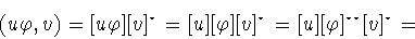\begin{displaymath}(u\varphi ,v)=[u\varphi][v]^{\star}=[u][\varphi ][v]^{\star}=
[u][\varphi ]^{\star\star}[v]^{\star}=\end{displaymath}